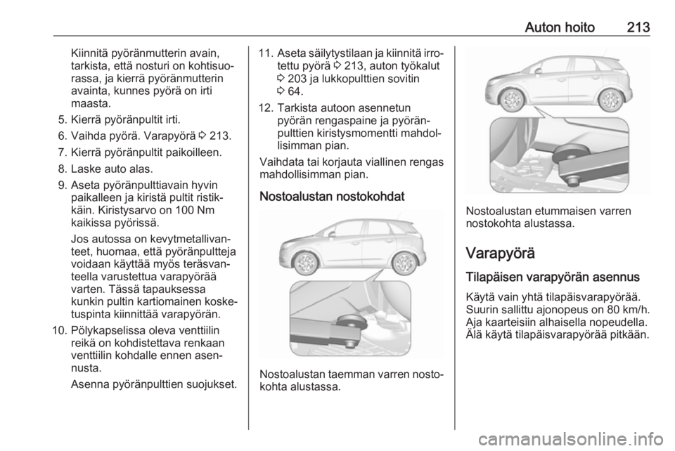 OPEL CROSSLAND X 2018 Ohjekirja (in Finnish) Auton hoito213Kiinnitä pyöränmutterin avain,
tarkista, että nosturi on kohtisuo‐
rassa, ja kierrä pyöränmutterin
avainta, kunnes pyörä on irti
maasta.
5. Kierrä pyöränpultit irti.
6. Vai OPEL CROSSLAND X 2018 Ohjekirja (in Finnish) Auton hoito213Kiinnitä pyöränmutterin avain,
tarkista, että nosturi on kohtisuo‐
rassa, ja kierrä pyöränmutterin
avainta, kunnes pyörä on irti
maasta.
5. Kierrä pyöränpultit irti.
6. Vai