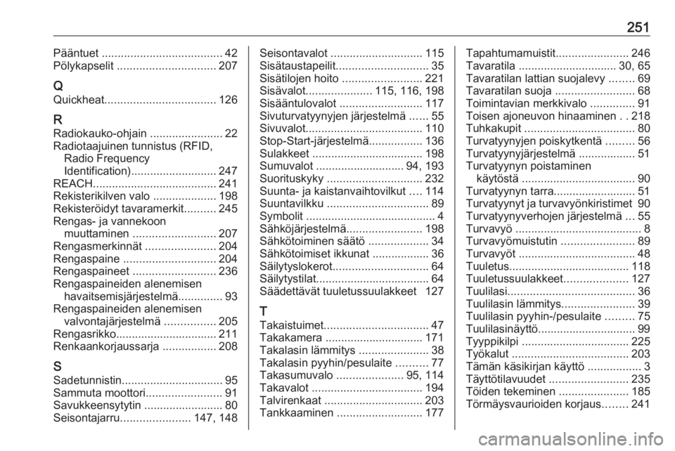 OPEL CROSSLAND X 2018  Ohjekirja (in Finnish) 251Pääntuet ...................................... 42
Pölykapselit  ............................... 207
Q Quickheat ................................... 126
R Radiokauko-ohjain  ....................