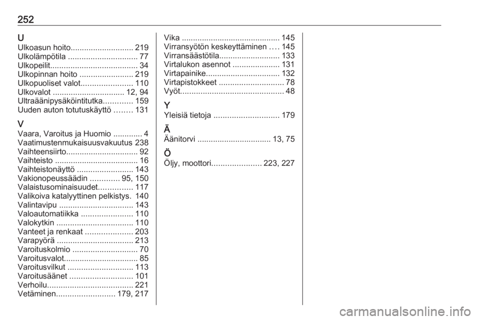 OPEL CROSSLAND X 2018  Ohjekirja (in Finnish) 252UUlkoasun hoito ............................ 219
Ulkolämpötila  ............................... 77
Ulkopeilit ....................................... 34
Ulkopinnan hoito  ........................