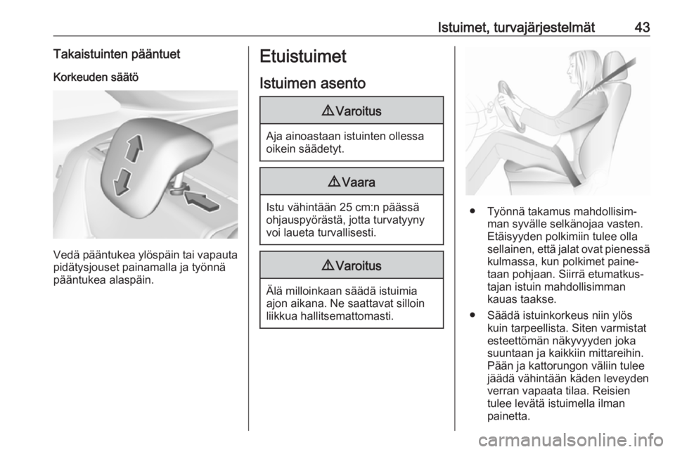 OPEL CROSSLAND X 2018  Ohjekirja (in Finnish) Istuimet, turvajärjestelmät43Takaistuinten pääntuetKorkeuden säätö
Vedä pääntukea ylöspäin tai vapauta
pidätysjouset painamalla ja työnnä
pääntukea alaspäin.
Etuistuimet
Istuimen ase