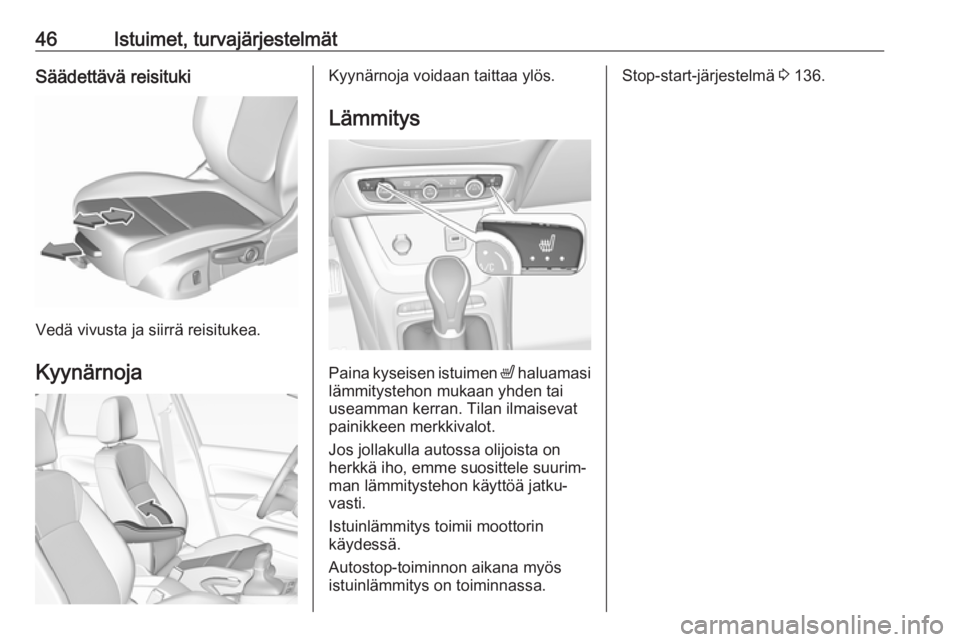 OPEL CROSSLAND X 2018  Ohjekirja (in Finnish) 46Istuimet, turvajärjestelmätSäädettävä reisituki
Vedä vivusta ja siirrä reisitukea.Kyynärnoja
Kyynärnoja voidaan taittaa ylös.
Lämmitys
Paina kyseisen istuimen  ß
 haluamasi
lämmitysteh