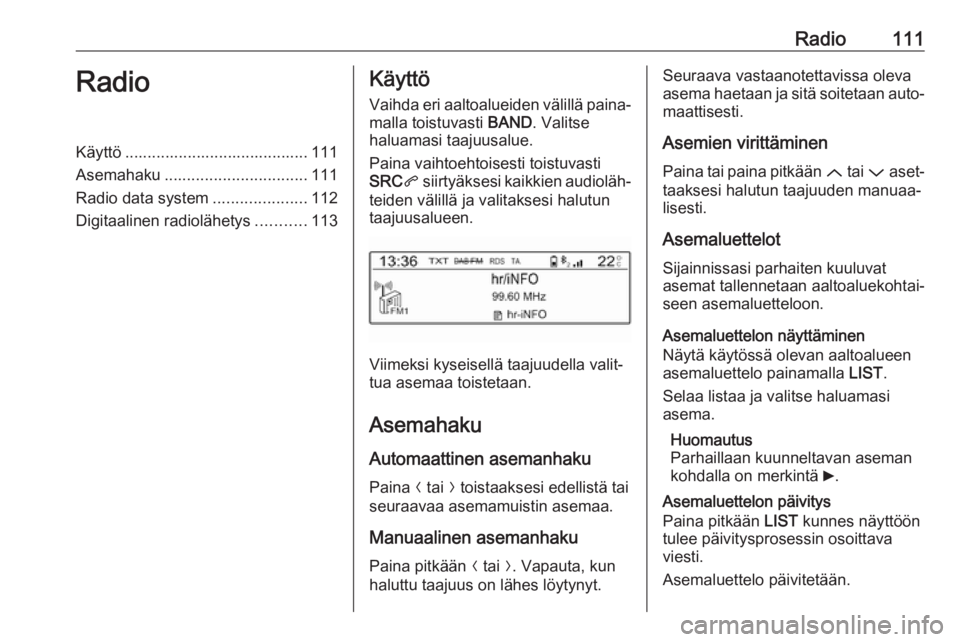 OPEL CROSSLAND X 2018.5 Infotainment-ohjekirja (in Finnish) Radio111RadioKäyttö ......................................... 111
Asemahaku ................................ 111
Radio data system .....................112
Digitaalinen radiolähetys ...........113K OPEL CROSSLAND X 2018.5 Infotainment-ohjekirja (in Finnish) Radio111RadioKäyttö ......................................... 111
Asemahaku ................................ 111
Radio data system .....................112
Digitaalinen radiolähetys ...........113K