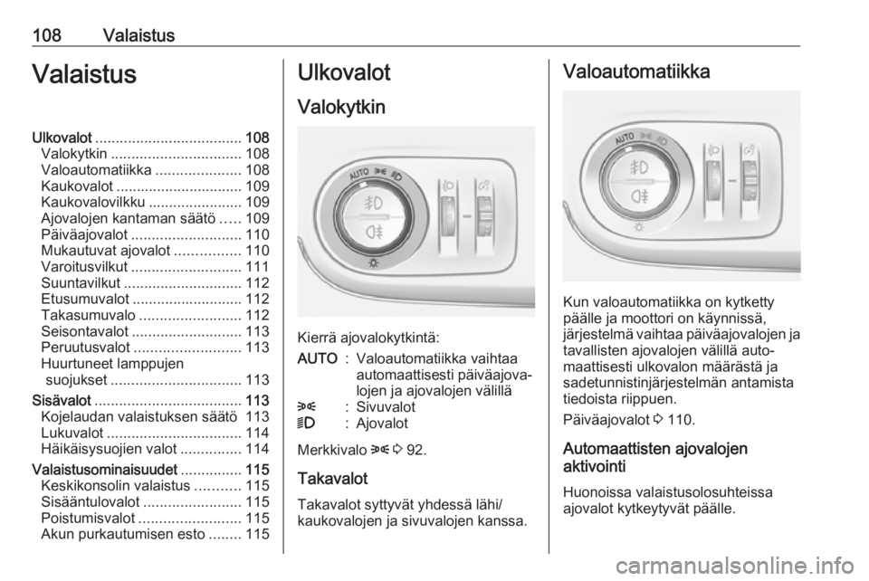 OPEL CROSSLAND X 2018.5 Ohjekirja (in Finnish) 108ValaistusValaistusUlkovalot.................................... 108
Valokytkin ................................ 108
Valoautomatiikka .....................108
Kaukovalot ............................ OPEL CROSSLAND X 2018.5 Ohjekirja (in Finnish) 108ValaistusValaistusUlkovalot.................................... 108
Valokytkin ................................ 108
Valoautomatiikka .....................108
Kaukovalot ............................