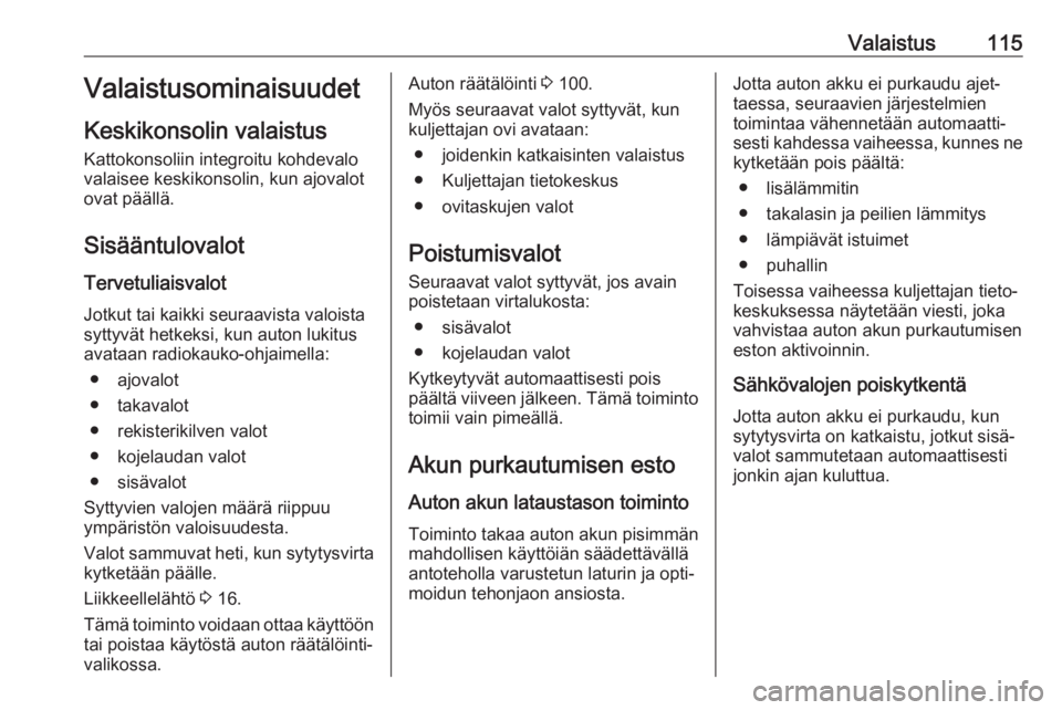 OPEL CROSSLAND X 2018.5  Ohjekirja (in Finnish) Valaistus115Valaistusominaisuudet
Keskikonsolin valaistus
Kattokonsoliin integroitu kohdevalo
valaisee keskikonsolin, kun ajovalot
ovat päällä.
Sisääntulovalot
Tervetuliaisvalot Jotkut tai kaikki