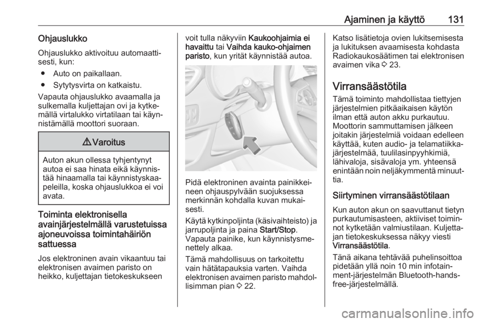 OPEL CROSSLAND X 2018.5  Ohjekirja (in Finnish) Ajaminen ja käyttö131OhjauslukkoOhjauslukko aktivoituu automaatti‐
sesti, kun:
● Auto on paikallaan.
● Sytytysvirta on katkaistu.
Vapauta ohjauslukko avaamalla ja
sulkemalla kuljettajan ovi ja