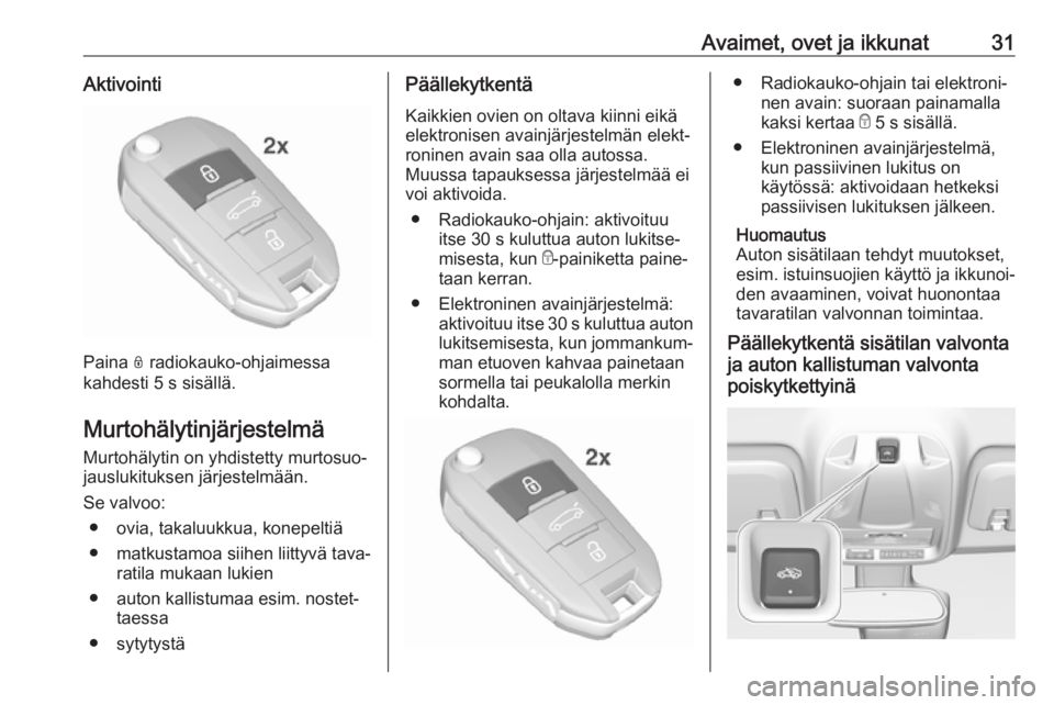 OPEL CROSSLAND X 2018.5  Ohjekirja (in Finnish) Avaimet, ovet ja ikkunat31Aktivointi
Paina N radiokauko-ohjaimessa
kahdesti 5 s sisällä.
Murtohälytinjärjestelmä Murtohälytin on yhdistetty murtosuo‐
jauslukituksen järjestelmään.
Se valvoo