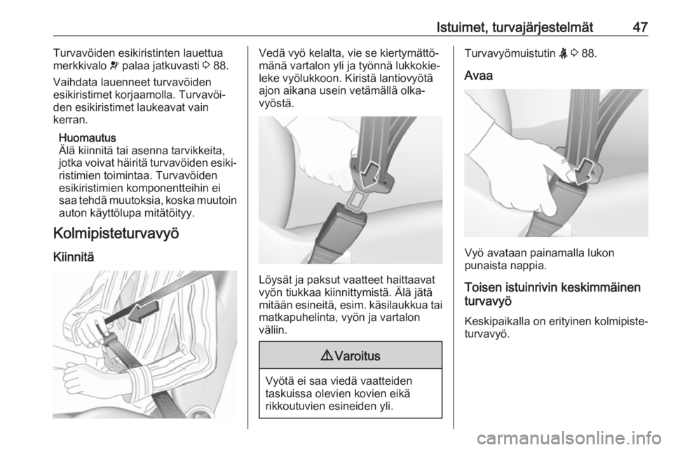 OPEL CROSSLAND X 2018.5  Ohjekirja (in Finnish) Istuimet, turvajärjestelmät47Turvavöiden esikiristinten lauettua
merkkivalo  v palaa jatkuvasti  3 88.
Vaihdata lauenneet turvavöiden
esikiristimet korjaamolla. Turvavöi‐
den esikiristimet lauk