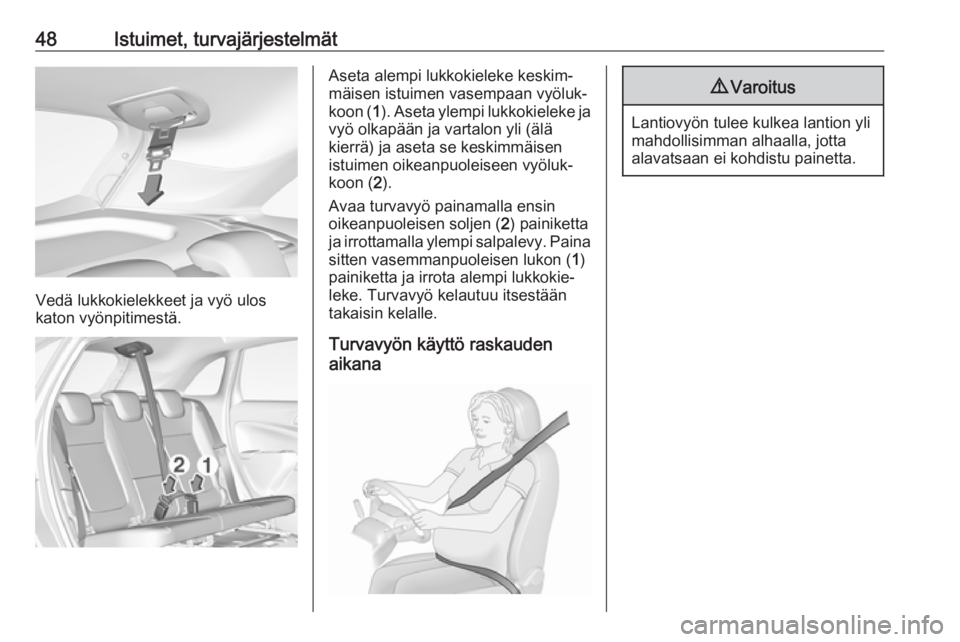 OPEL CROSSLAND X 2018.5  Ohjekirja (in Finnish) 48Istuimet, turvajärjestelmät
Vedä lukkokielekkeet ja vyö ulos
katon vyönpitimestä.
Aseta alempi lukkokieleke keskim‐
mäisen istuimen vasempaan vyöluk‐
koon ( 1). Aseta ylempi lukkokieleke
