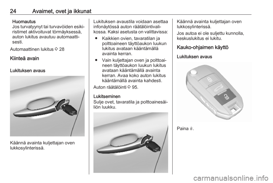 OPEL CROSSLAND X 2019.75  Ohjekirja (in Finnish) 24Avaimet, ovet ja ikkunatHuomautus
Jos turvatyynyt tai turvavöiden esiki‐
ristimet aktivoituvat törmäyksessä,
auton lukitus avautuu automaatti‐
sesti.
Automaattinen lukitus  3 28
Kiinteä ava