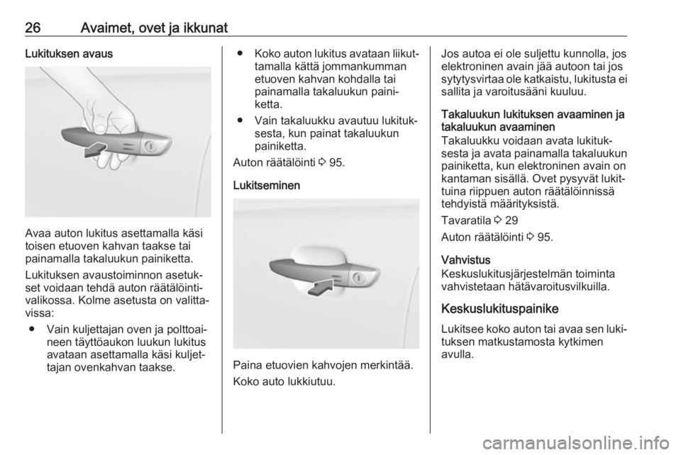 OPEL CROSSLAND X 2019.75  Ohjekirja (in Finnish) 26Avaimet, ovet ja ikkunatLukituksen avaus
Avaa auton lukitus asettamalla käsi
toisen etuoven kahvan taakse tai
painamalla takaluukun painiketta.
Lukituksen avaustoiminnon asetuk‐
set voidaan tehd�