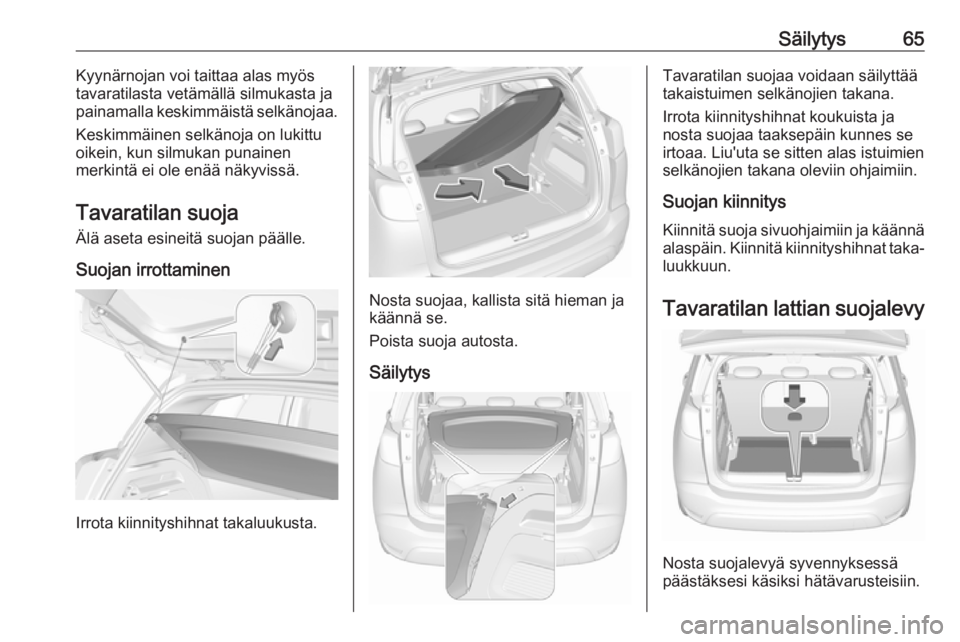 OPEL CROSSLAND X 2019.75 Ohjekirja (in Finnish) Säilytys65Kyynärnojan voi taittaa alas myös
tavaratilasta vetämällä silmukasta ja
painamalla keskimmäistä selkänojaa.
Keskimmäinen selkänoja on lukittu
oikein, kun silmukan punainen
merkint OPEL CROSSLAND X 2019.75 Ohjekirja (in Finnish) Säilytys65Kyynärnojan voi taittaa alas myös
tavaratilasta vetämällä silmukasta ja
painamalla keskimmäistä selkänojaa.
Keskimmäinen selkänoja on lukittu
oikein, kun silmukan punainen
merkint