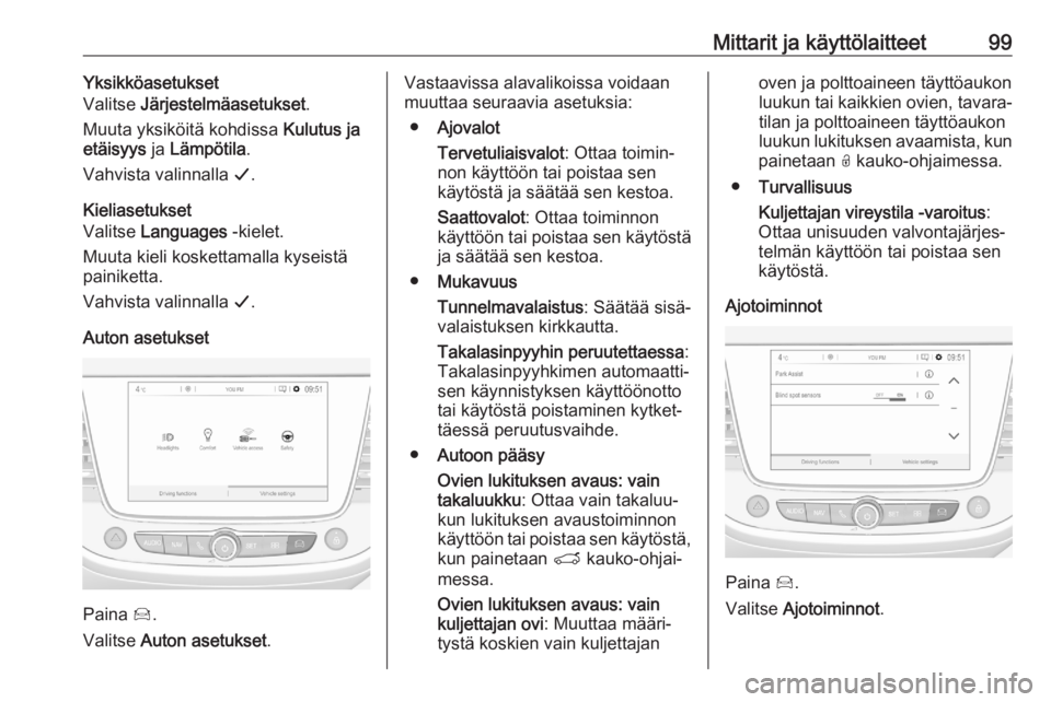 OPEL CROSSLAND X 2020 Ohjekirja (in Finnish) Mittarit ja käyttölaitteet99Yksikköasetukset
Valitse Järjestelmäasetukset .
Muuta yksiköitä kohdissa Kulutus ja
etäisyys ja Lämpötila .
Vahvista valinnalla G.
Kieliasetukset
Valitse Lan OPEL CROSSLAND X 2020 Ohjekirja (in Finnish) Mittarit ja käyttölaitteet99Yksikköasetukset
Valitse Järjestelmäasetukset .
Muuta yksiköitä kohdissa Kulutus ja
etäisyys ja Lämpötila .
Vahvista valinnalla G.
Kieliasetukset
Valitse Lan