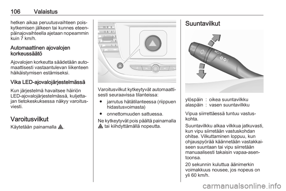 OPEL CROSSLAND X 2020 Ohjekirja (in Finnish) 106Valaistushetken aikaa peruutusvaihteen pois‐
kytkemisen jälkeen tai kunnes eteen‐
päinajovaihteella ajetaan nopeammin kuin 7 km/h.
Automaattinen ajovalojen
korkeussäätö
Ajovalojen korkeutt OPEL CROSSLAND X 2020 Ohjekirja (in Finnish) 106Valaistushetken aikaa peruutusvaihteen pois‐
kytkemisen jälkeen tai kunnes eteen‐
päinajovaihteella ajetaan nopeammin kuin 7 km/h.
Automaattinen ajovalojen
korkeussäätö
Ajovalojen korkeutt
