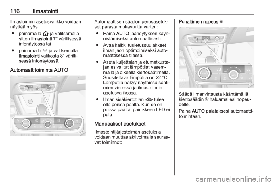 OPEL CROSSLAND X 2020 Ohjekirja (in Finnish) 116IlmastointiIlmastoinnin asetusvalikko voidaan
näyttää myös
● painamalla ! ja valitsemalla
sitten Ilmastointi 7" värillisessä
infonäytössä tai
● painamalla Í ja valitsemalla
Il OPEL CROSSLAND X 2020 Ohjekirja (in Finnish) 116IlmastointiIlmastoinnin asetusvalikko voidaan
näyttää myös
● painamalla ! ja valitsemalla
sitten Ilmastointi 7" värillisessä
infonäytössä tai
● painamalla Í ja valitsemalla
Il
