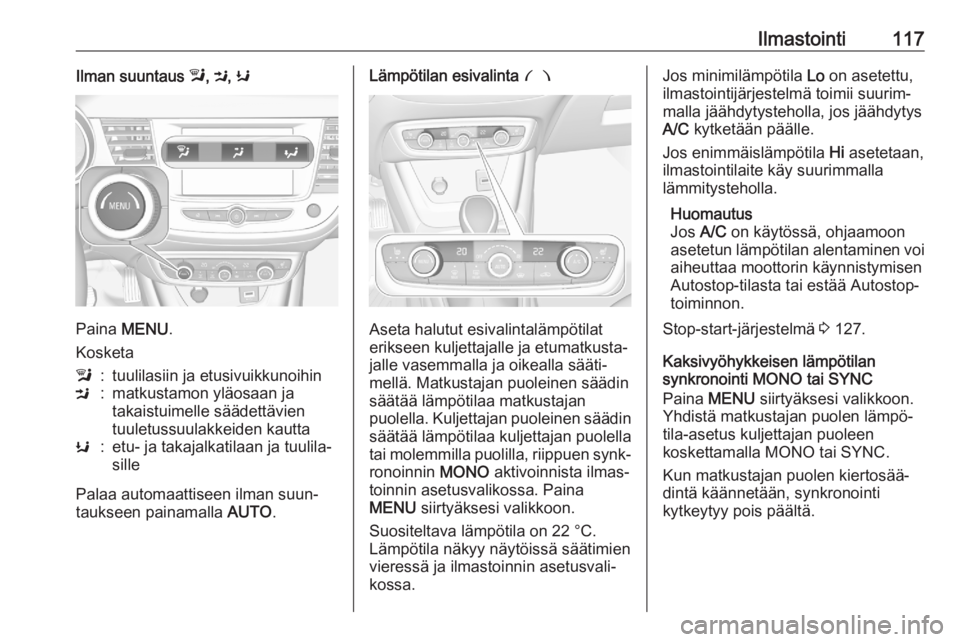 OPEL CROSSLAND X 2020 Ohjekirja (in Finnish) Ilmastointi117Ilman suuntaus l, M , K
Paina MENU .
Kosketa
l:tuulilasiin ja etusivuikkunoihinM:matkustamon yläosaan ja
takaistuimelle säädettävien
tuuletussuulakkeiden kauttaK:etu- ja takajalkati OPEL CROSSLAND X 2020 Ohjekirja (in Finnish) Ilmastointi117Ilman suuntaus l, M , K
Paina MENU .
Kosketa
l:tuulilasiin ja etusivuikkunoihinM:matkustamon yläosaan ja
takaistuimelle säädettävien
tuuletussuulakkeiden kauttaK:etu- ja takajalkati