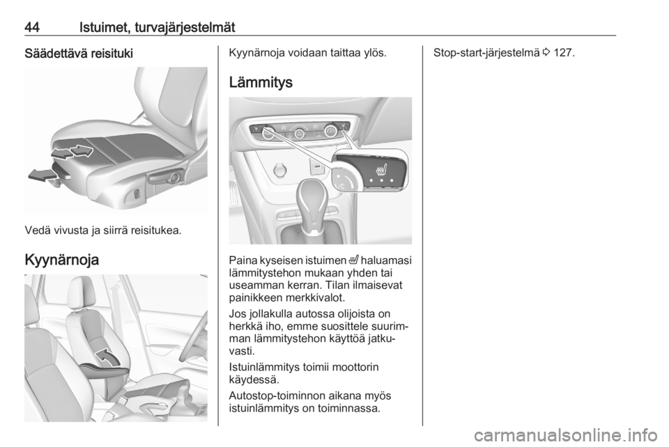 OPEL CROSSLAND X 2020  Ohjekirja (in Finnish) 44Istuimet, turvajärjestelmätSäädettävä reisituki
Vedä vivusta ja siirrä reisitukea.Kyynärnoja
Kyynärnoja voidaan taittaa ylös.
Lämmitys
Paina kyseisen istuimen  ß
 haluamasi
lämmitysteh