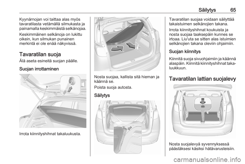 OPEL CROSSLAND X 2020  Ohjekirja (in Finnish) Säilytys65Kyynärnojan voi taittaa alas myös
tavaratilasta vetämällä silmukasta ja
painamalla keskimmäistä selkänojaa.
Keskimmäinen selkänoja on lukittu
oikein, kun silmukan punainen
merkint