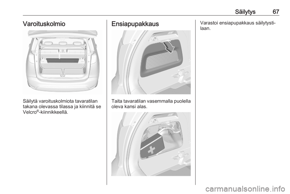 OPEL CROSSLAND X 2020  Ohjekirja (in Finnish) Säilytys67Varoituskolmio
Säilytä varoituskolmiota tavaratilan
takana olevassa tilassa ja kiinnitä se
Velcro ®
-kiinnikkeellä.
Ensiapupakkaus
Taita tavaratilan vasemmalla puolella
oleva kansi ala