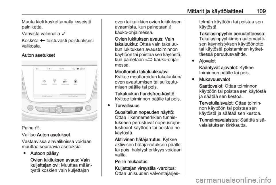 OPEL GRANDLAND X 2018  Ohjekirja (in Finnish) Mittarit ja käyttölaitteet109Muuta kieli koskettamalla kyseistä
painiketta.
Vahvista valinnalla  G
Kosketa  r toistuvasti poistuaksesi
valikosta.
Auton asetukset
Paina  Í.
Valitse  Auton asetukset