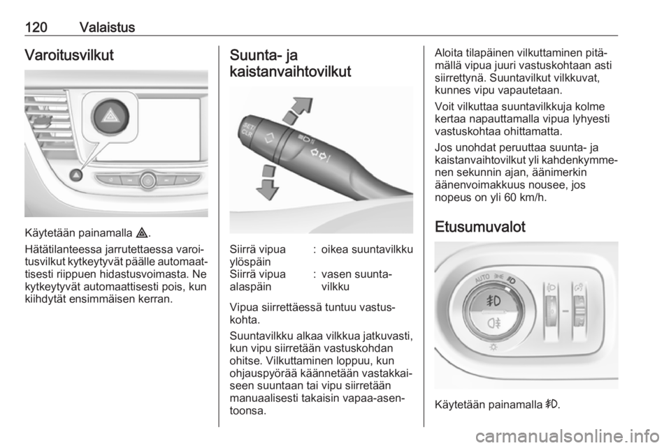 OPEL GRANDLAND X 2018  Ohjekirja (in Finnish) 120ValaistusVaroitusvilkut
Käytetään painamalla ¨.
Hätätilanteessa jarrutettaessa varoi‐
tusvilkut kytkeytyvät päälle automaat‐
tisesti riippuen hidastusvoimasta. Ne
kytkeytyvät automaat