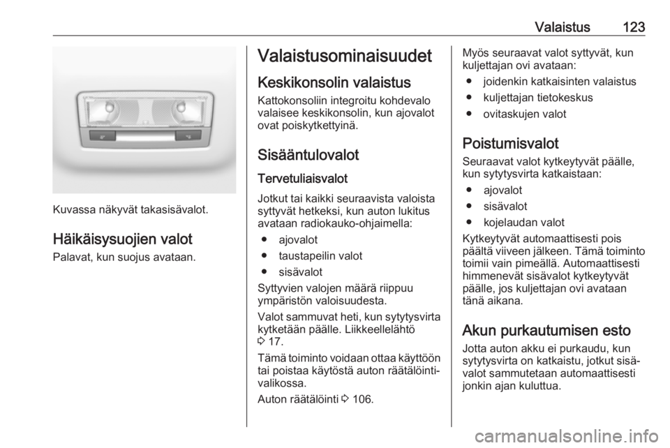 OPEL GRANDLAND X 2018  Ohjekirja (in Finnish) Valaistus123
Kuvassa näkyvät takasisävalot.Häikäisysuojien valot
Palavat, kun suojus avataan.
Valaistusominaisuudet
Keskikonsolin valaistus Kattokonsoliin integroitu kohdevalo
valaisee keskikonso