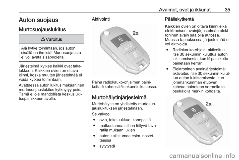 OPEL GRANDLAND X 2018  Ohjekirja (in Finnish) Avaimet, ovet ja ikkunat35Auton suojaus
Murtosuojauslukitus9 Varoitus
Älä kytke toimintaan, jos auton
sisällä on ihmisiä! Murtosuojausta
ei voi avata sisäpuolelta.
Järjestelmä kytkee kaikki ov
