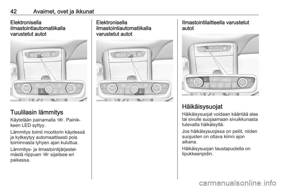 OPEL GRANDLAND X 2018  Ohjekirja (in Finnish) 42Avaimet, ovet ja ikkunatElektronisella
ilmastointiautomatiikalla
varustetut autot
Tuulilasin lämmitys
Käytetään painamalla  ,. Painik‐
keen LED syttyy.
Lämmitys toimii moottorin käydessä
ja