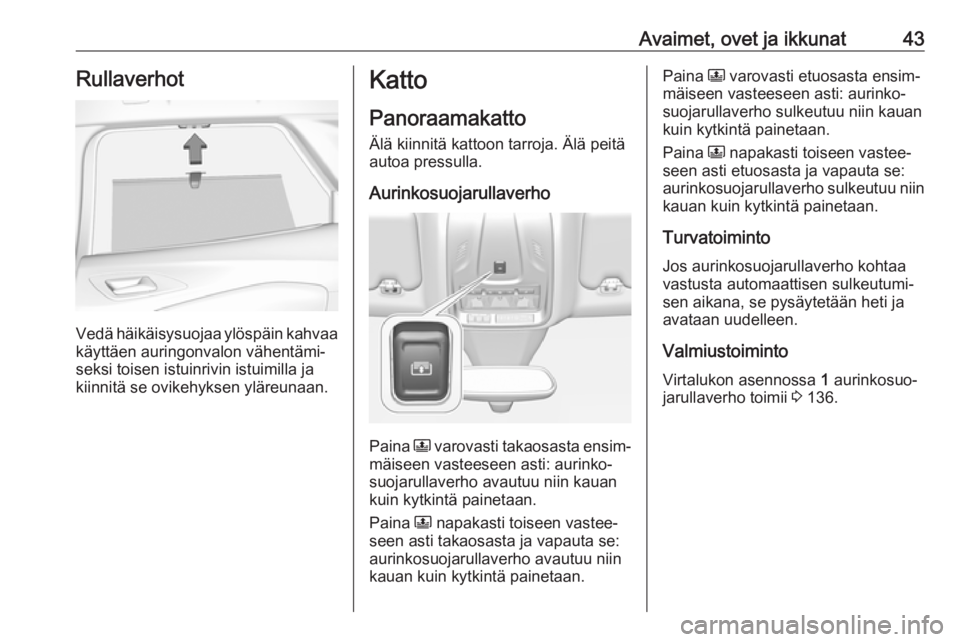 OPEL GRANDLAND X 2018  Ohjekirja (in Finnish) Avaimet, ovet ja ikkunat43Rullaverhot
Vedä häikäisysuojaa ylöspäin kahvaa
käyttäen auringonvalon vähentämi‐
seksi toisen istuinrivin istuimilla ja
kiinnitä se ovikehyksen yläreunaan.
Katt