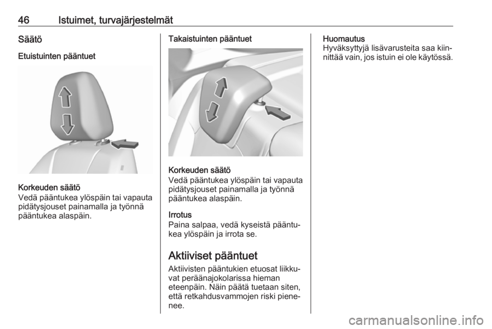 OPEL GRANDLAND X 2018  Ohjekirja (in Finnish) 46Istuimet, turvajärjestelmätSäätö
Etuistuinten pääntuet
Korkeuden säätö
Vedä pääntukea ylöspäin tai vapauta
pidätysjouset painamalla ja työnnä
pääntukea alaspäin.
Takaistuinten p