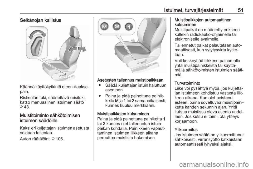 OPEL GRANDLAND X 2018  Ohjekirja (in Finnish) Istuimet, turvajärjestelmät51Selkänojan kallistus
Käännä käyttökytkintä eteen-/taakse‐
päin.
Ristiselän tuki, säädettävä reisituki,
katso manuaalinen istuimen säätö
3  48.
Muistito