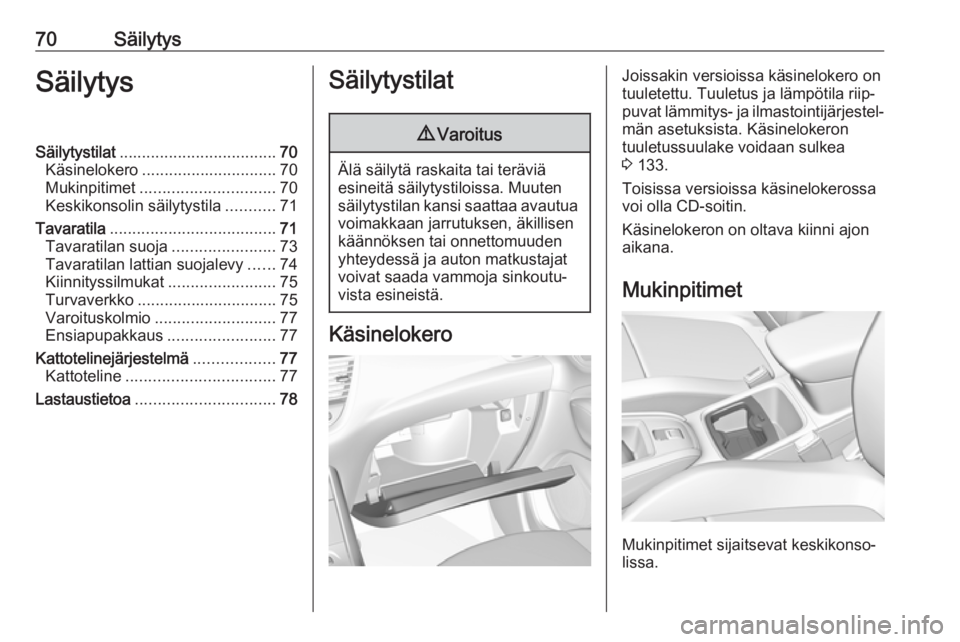 OPEL GRANDLAND X 2018  Ohjekirja (in Finnish) 70SäilytysSäilytysSäilytystilat................................... 70
Käsinelokero .............................. 70
Mukinpitimet .............................. 70
Keskikonsolin säilytystila ....