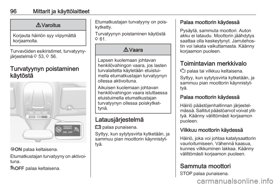 OPEL GRANDLAND X 2018  Ohjekirja (in Finnish) 96Mittarit ja käyttölaitteet9Varoitus
Korjauta häiriön syy viipymättä
korjaamolla.
Turvavöiden esikiristimet, turvatyyny‐
järjestelmä  3 53,  3 56.
Turvatyynyn poistaminen käytöstä
Ó ON
