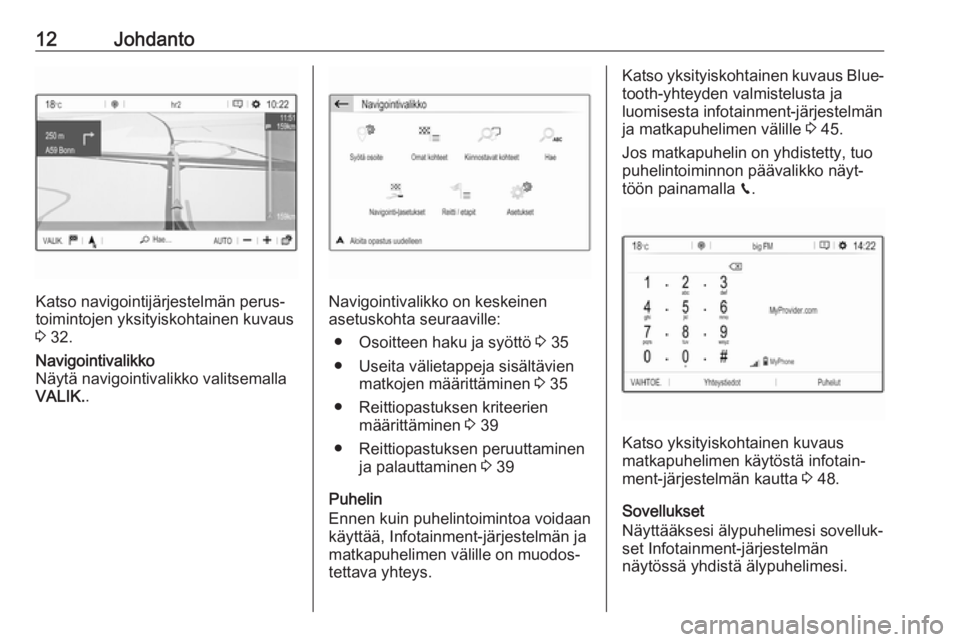 OPEL GRANDLAND X 2018.5  Infotainment-ohjekirja (in Finnish) 12Johdanto
Katso navigointijärjestelmän perus‐
toimintojen yksityiskohtainen kuvaus
3  32.
Navigointivalikko
Näytä navigointivalikko valitsemalla
VALIK. .
Navigointivalikko on keskeinen
asetusko