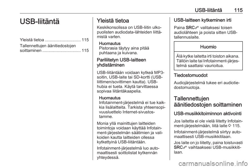 OPEL GRANDLAND X 2018.5  Infotainment-ohjekirja (in Finnish) USB-liitäntä115USB-liitäntäYleistä tietoa.............................. 115
Tallennettujen äänitiedostojen
soittaminen ................................ 115Yleistä tietoa
Keskikonsolissa on USB
