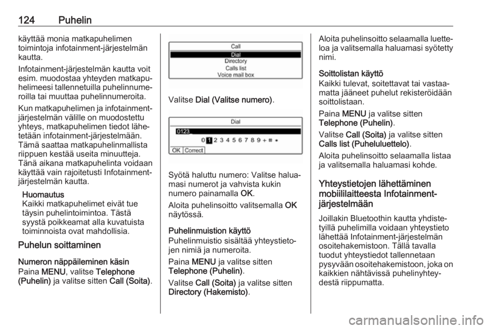 OPEL GRANDLAND X 2018.5  Infotainment-ohjekirja (in Finnish) 124Puhelinkäyttää monia matkapuhelimen
toimintoja infotainment-järjestelmän
kautta.
Infotainment-järjestelmän kautta voit
esim.  muodostaa yhteyden matkapu‐
helimeesi tallennetuilla puhelinnu