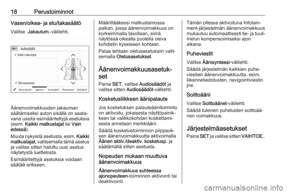 OPEL GRANDLAND X 2018.5  Infotainment-ohjekirja (in Finnish) 18PerustoiminnotVasen/oikea- ja etu/takasäätö
Valitse   Jakautum. -välilehti.
Äänenvoimakkuuden jakauman
säätämiseksi auton sisällä on saata‐
vana useita esimääritettyjä asetuksia
(esi