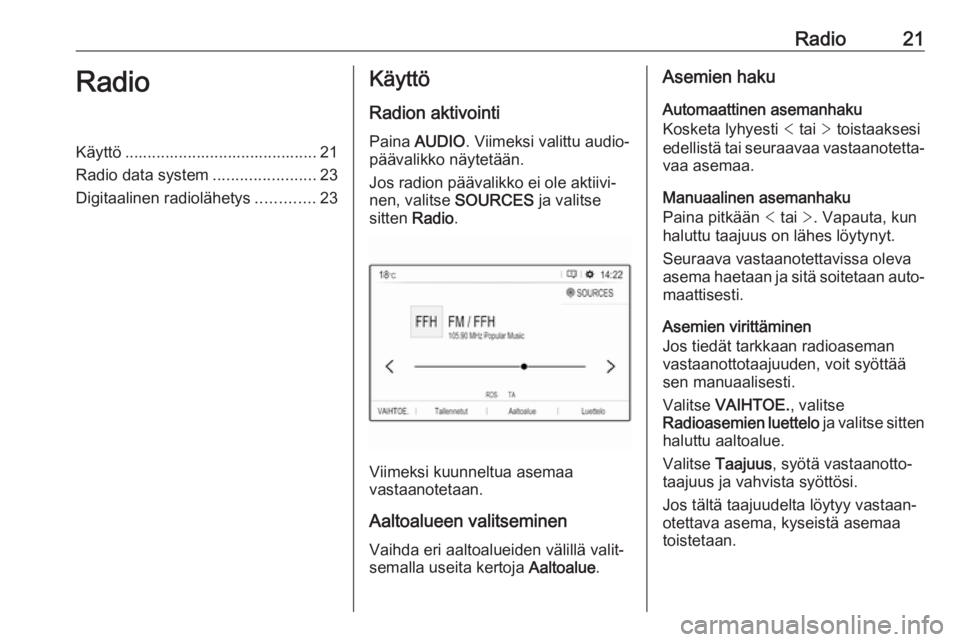 OPEL GRANDLAND X 2018.5  Infotainment-ohjekirja (in Finnish) Radio21RadioKäyttö ........................................... 21
Radio data system .......................23
Digitaalinen radiolähetys .............23Käyttö
Radion aktivointi Paina  AUDIO . Viim