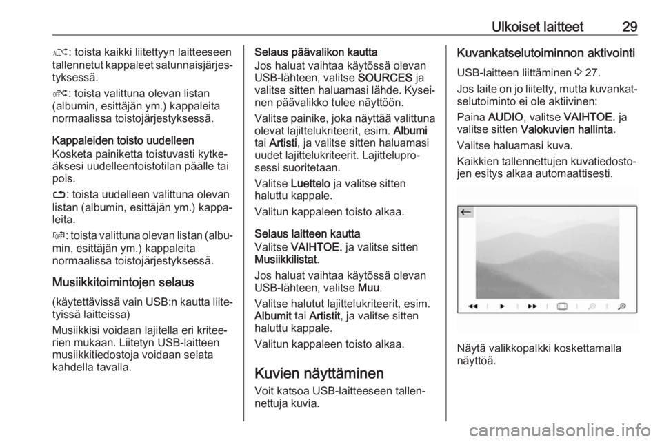 OPEL GRANDLAND X 2018.5  Infotainment-ohjekirja (in Finnish) Ulkoiset laitteet29æ: toista kaikki liitettyyn laitteeseen
tallennetut kappaleet satunnaisjärjes‐
tyksessä.
Ý : toista valittuna olevan listan
(albumin, esittäjän ym.) kappaleita
normaalissa t