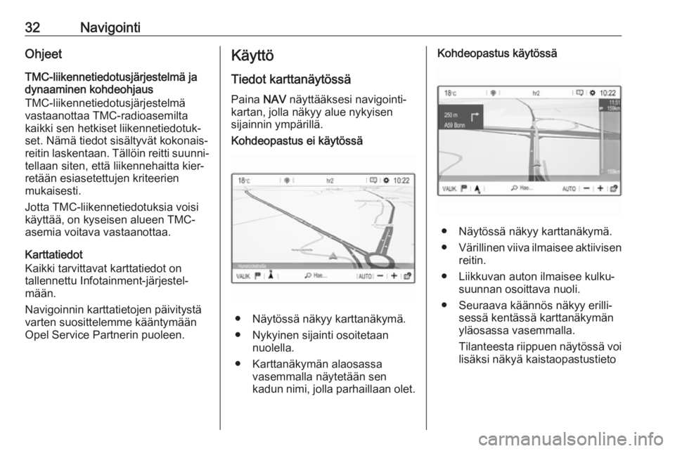OPEL GRANDLAND X 2018.5  Infotainment-ohjekirja (in Finnish) 32NavigointiOhjeetTMC-liikennetiedotusjärjestelmä jadynaaminen kohdeohjaus
TMC-liikennetiedotusjärjestelmä
vastaanottaa TMC-radioasemilta
kaikki sen hetkiset liikennetiedotuk‐
set. Nämä tiedot
