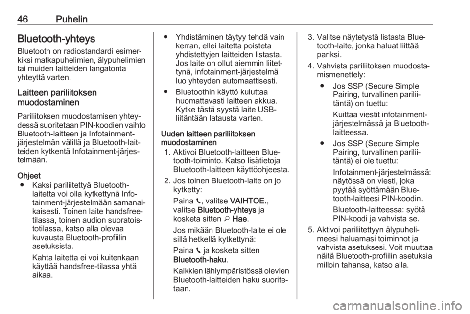 OPEL GRANDLAND X 2018.5  Infotainment-ohjekirja (in Finnish) 46PuhelinBluetooth-yhteys
Bluetooth on radiostandardi esimer‐
kiksi matkapuhelimien, älypuhelimien
tai muiden laitteiden langatonta
yhteyttä varten.
Laitteen pariliitoksen
muodostaminen
Pariliitok