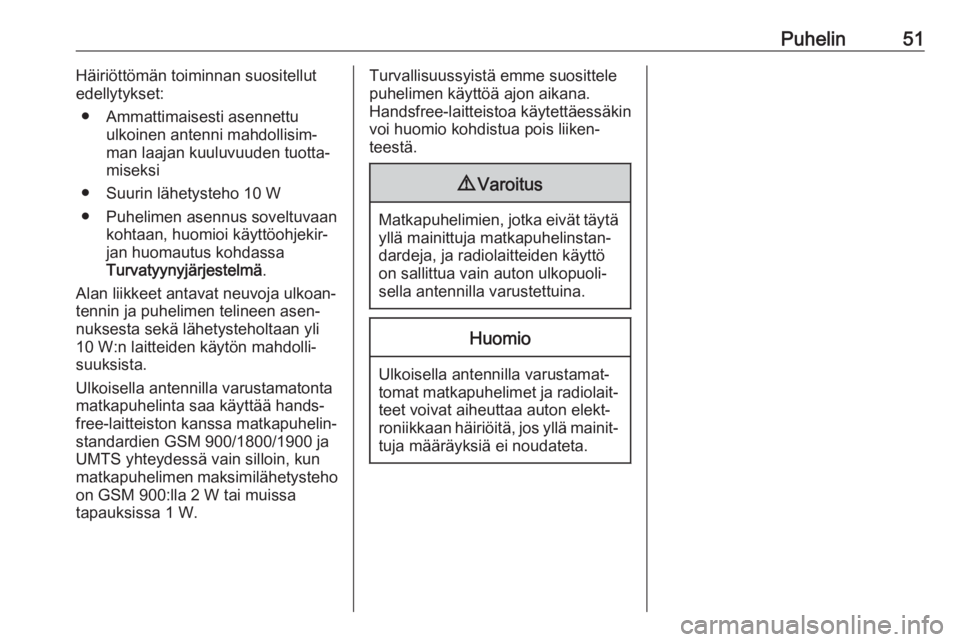 OPEL GRANDLAND X 2018.5  Infotainment-ohjekirja (in Finnish) Puhelin51Häiriöttömän toiminnan suositellut
edellytykset:
● Ammattimaisesti asennettu ulkoinen antenni mahdollisim‐
man laajan kuuluvuuden tuotta‐
miseksi
● Suurin lähetysteho 10 W
● Pu