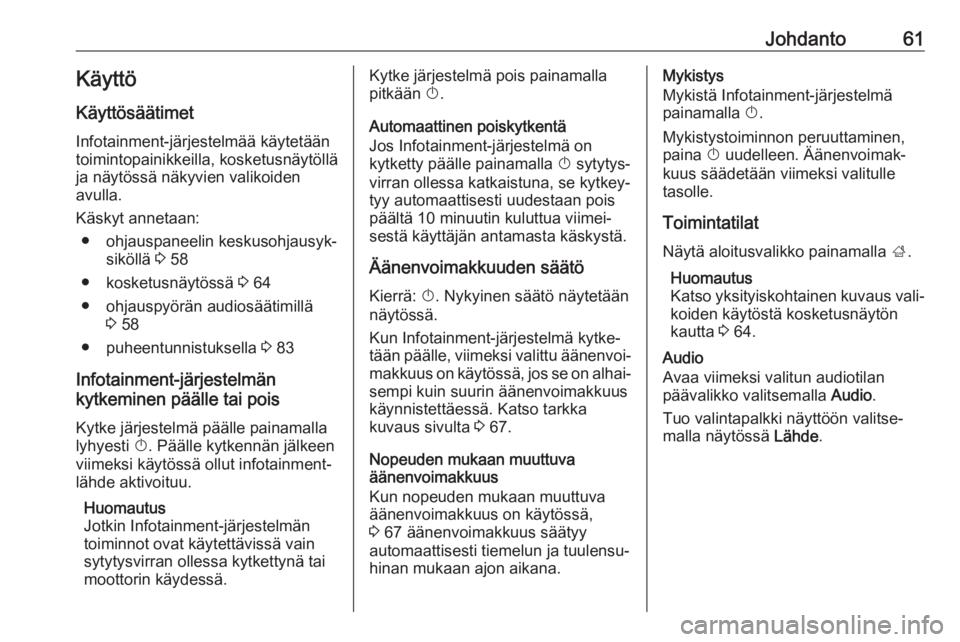 OPEL GRANDLAND X 2018.5  Infotainment-ohjekirja (in Finnish) Johdanto61Käyttö
Käyttösäätimet
Infotainment-järjestelmää käytetään
toimintopainikkeilla, kosketusnäytöllä
ja näytössä näkyvien valikoiden
avulla.
Käskyt annetaan: ● ohjauspaneel