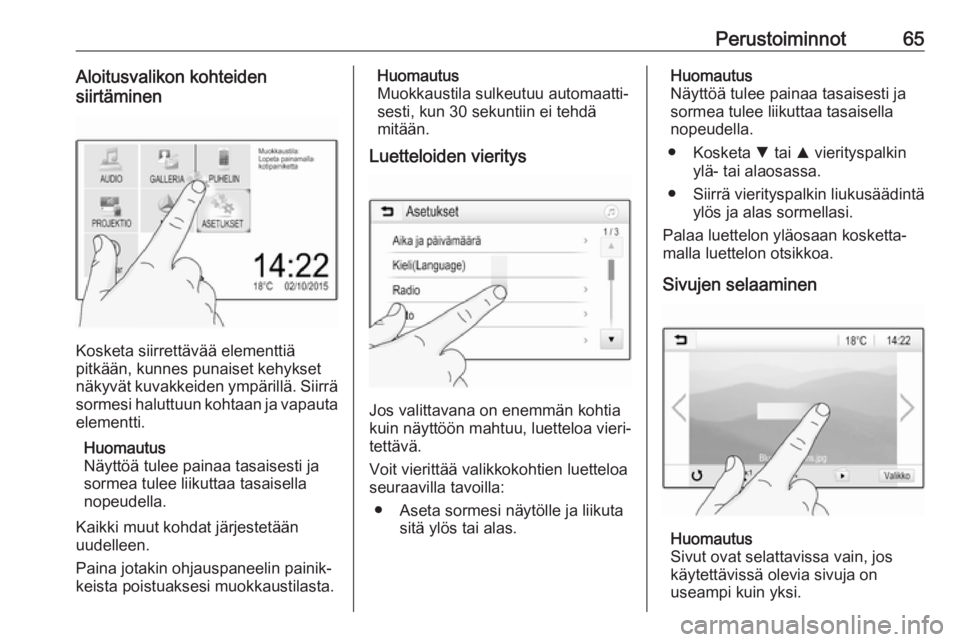 OPEL GRANDLAND X 2018.5  Infotainment-ohjekirja (in Finnish) Perustoiminnot65Aloitusvalikon kohteiden
siirtäminen
Kosketa siirrettävää elementtiä
pitkään, kunnes punaiset kehykset
näkyvät kuvakkeiden ympärillä. Siirrä
sormesi haluttuun kohtaan ja va