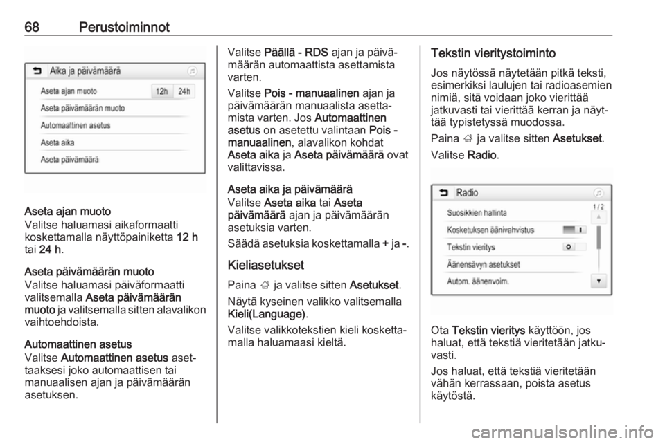 OPEL GRANDLAND X 2018.5  Infotainment-ohjekirja (in Finnish) 68Perustoiminnot
Aseta ajan muoto
Valitse haluamasi aikaformaatti
koskettamalla näyttöpainiketta  12 h
tai  24 h .
Aseta päivämäärän muoto
Valitse haluamasi päiväformaatti
valitsemalla  Aseta
