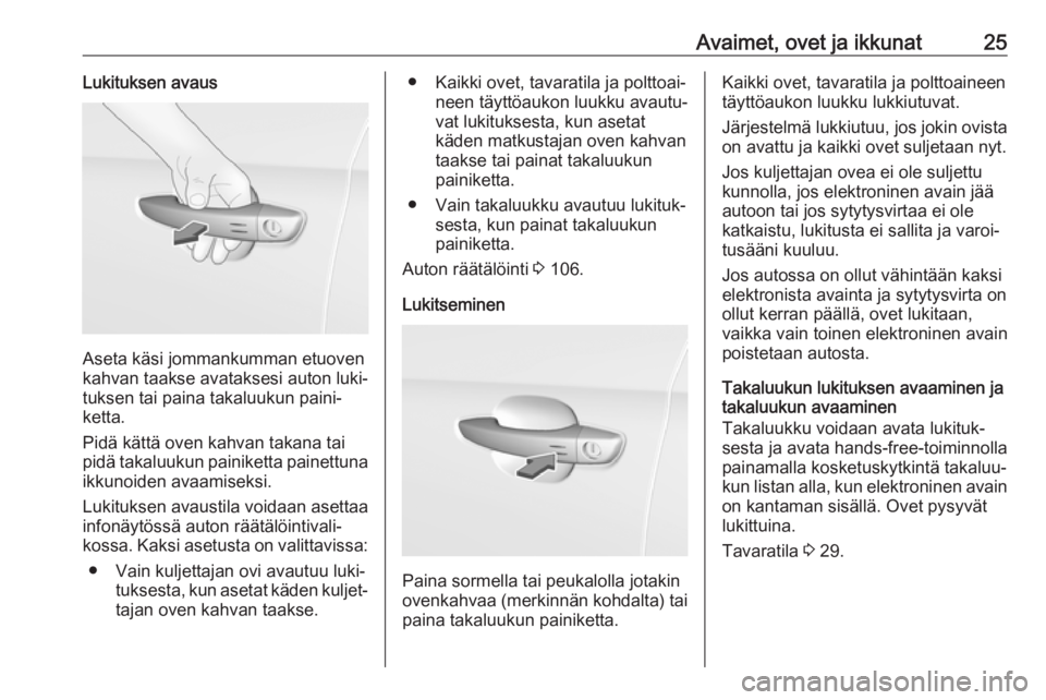 OPEL GRANDLAND X 2018.5  Ohjekirja (in Finnish) Avaimet, ovet ja ikkunat25Lukituksen avaus
Aseta käsi jommankumman etuoven
kahvan taakse avataksesi auton luki‐
tuksen tai paina takaluukun paini‐
ketta.
Pidä kättä oven kahvan takana tai
pid�