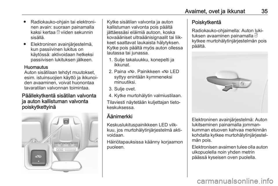 OPEL GRANDLAND X 2018.5  Ohjekirja (in Finnish) Avaimet, ovet ja ikkunat35● Radiokauko-ohjain tai elektroni‐nen avain: suoraan painamalla
kaksi kertaa  e viiden sekunnin
sisällä.
● Elektroninen avainjärjestelmä, kun passiivinen lukitus on