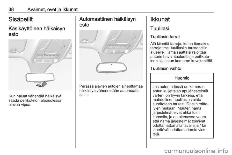 OPEL GRANDLAND X 2018.5  Ohjekirja (in Finnish) 38Avaimet, ovet ja ikkunatSisäpeilit
Käsikäyttöinen häikäisyn esto
Kun haluat vähentää häikäisyä,
säädä peilikotelon alapuolessa
olevaa vipua.
Automaattinen häikäisyn
esto
Perässä a