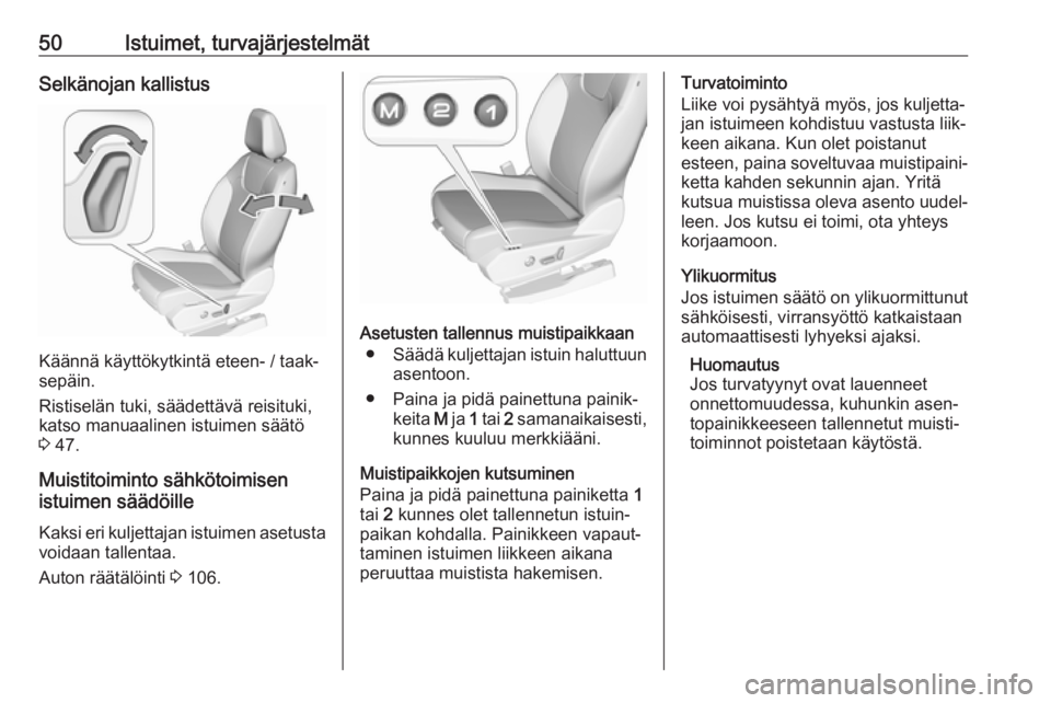 OPEL GRANDLAND X 2018.5  Ohjekirja (in Finnish) 50Istuimet, turvajärjestelmätSelkänojan kallistus
Käännä käyttökytkintä eteen- / taak‐
sepäin.
Ristiselän tuki, säädettävä reisituki,
katso manuaalinen istuimen säätö
3  47.
Muisti