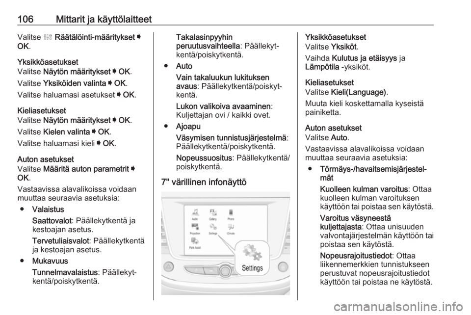 OPEL GRANDLAND X 2018.75  Ohjekirja (in Finnish) 106Mittarit ja käyttölaitteetValitse ˆ Räätälöinti-määritykset  I
OK .
Yksikköasetukset
Valitse  Näytön määritykset  I  OK .
Valitse  Yksiköiden valinta  I  OK .
Valitse haluamasi asetu