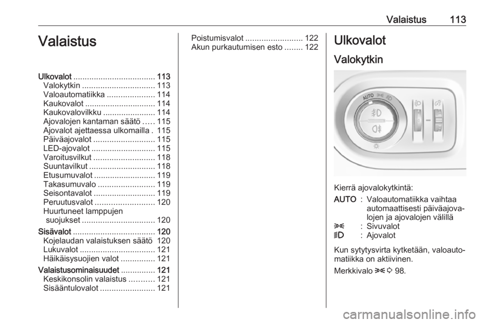 OPEL GRANDLAND X 2018.75 Ohjekirja (in Finnish) Valaistus113ValaistusUlkovalot.................................... 113
Valokytkin ................................ 113
Valoautomatiikka .....................114
Kaukovalot ............................ OPEL GRANDLAND X 2018.75 Ohjekirja (in Finnish) Valaistus113ValaistusUlkovalot.................................... 113
Valokytkin ................................ 113
Valoautomatiikka .....................114
Kaukovalot ............................